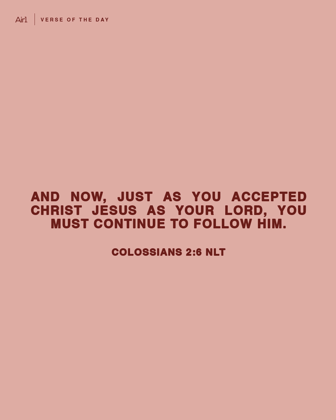 And now, just as you accepted Christ Jesus as your Lord, you must continue to follow Him.