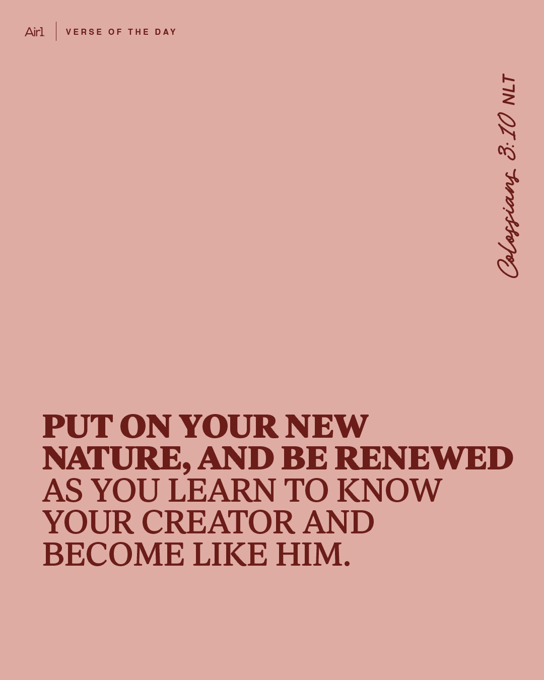 Put on your new nature, and be renewed as you learn to know your Creator and become like Him.
