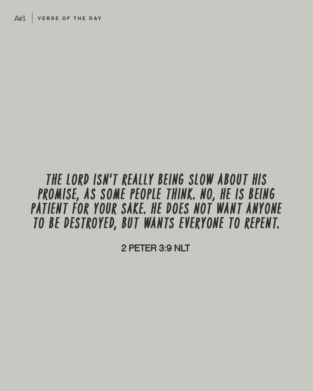 The Lord isn't really being slow about His promise, as some people think. No, He is being patient for your sake. He does not want anyone to be destroyed, but wants everyone to repent.