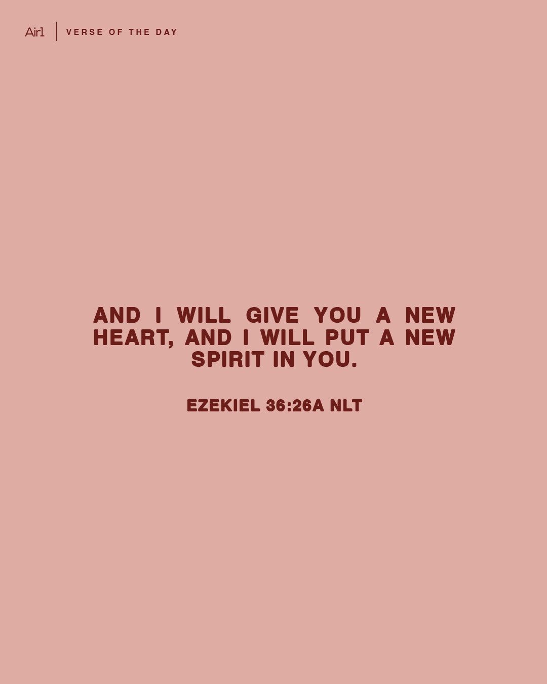 And I will give you a new heart, and I will put a new spirit in you.