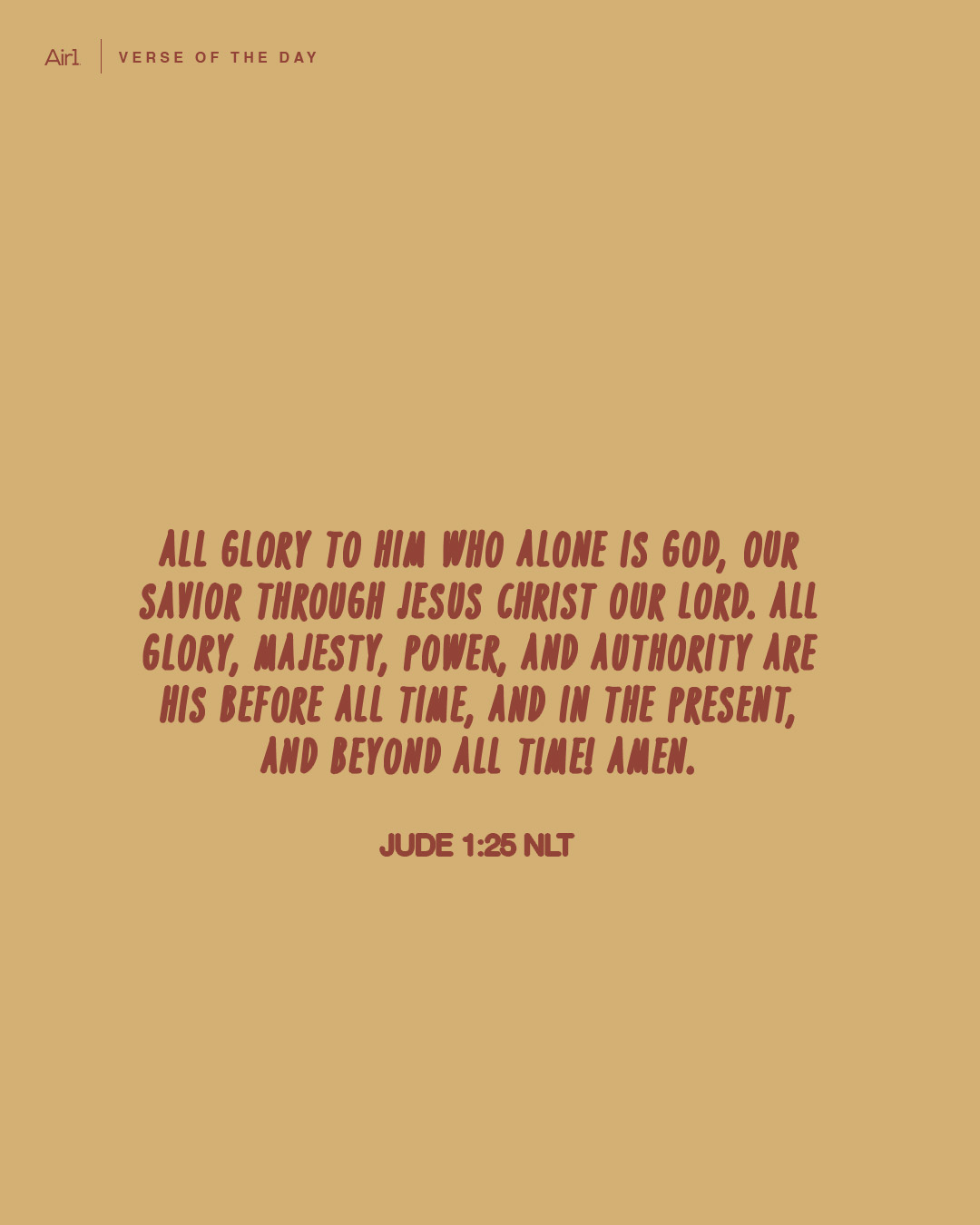 All glory to Him who alone is God, our Savior through Jesus Christ our Lord. All glory, majesty, power, and authority are His before all time, and in the present, and beyond all time! Amen.