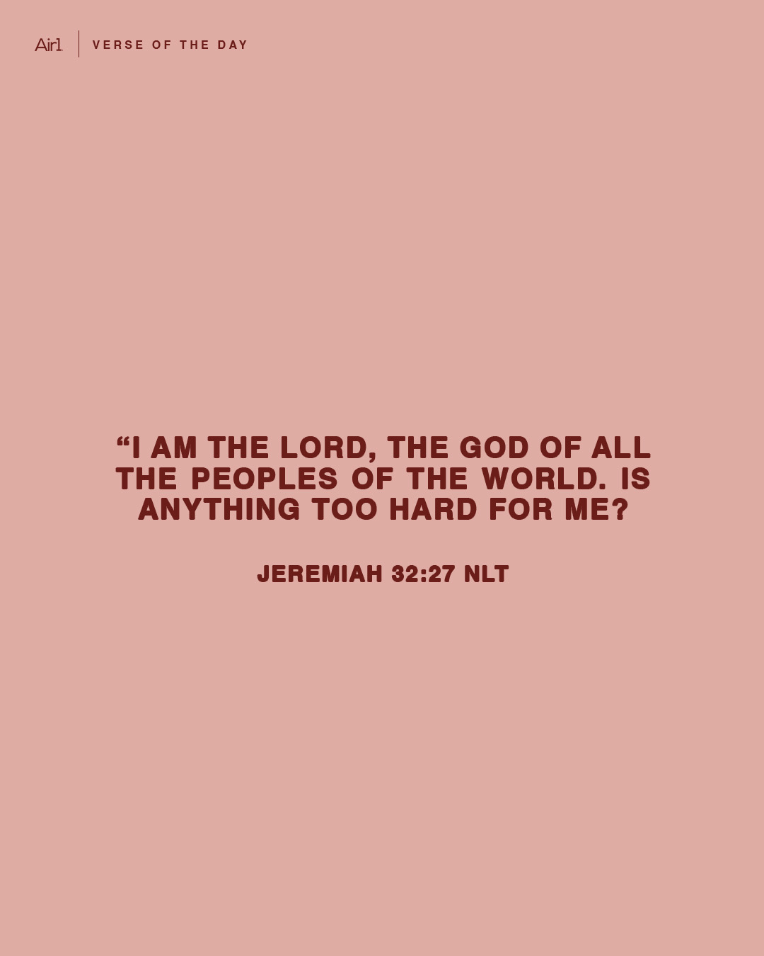 “I am the Lord, the God of all the peoples of the world. Is anything too hard for me?