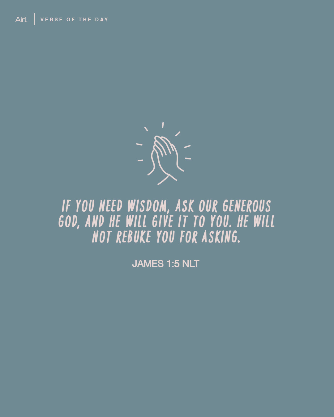 If you need wisdom, ask our generous God, and He will give it to you. He will not rebuke you for asking.