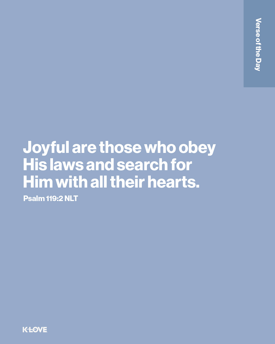 Joyful are those who obey His laws and search for Him with all their hearts.