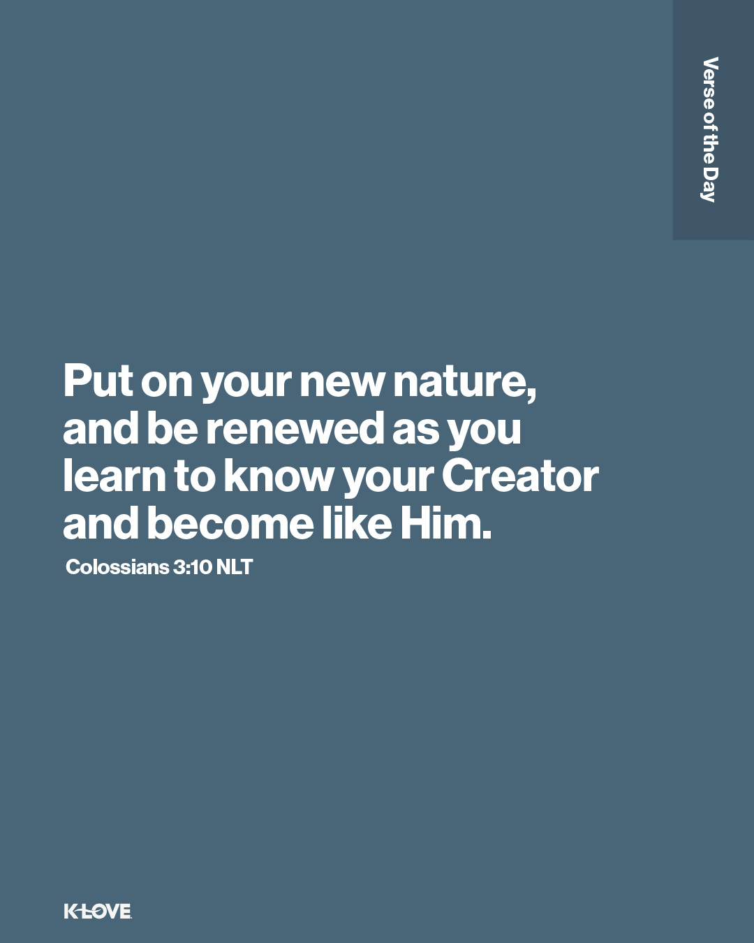 Put on your new nature, and be renewed as you learn to know your Creator and become like Him.