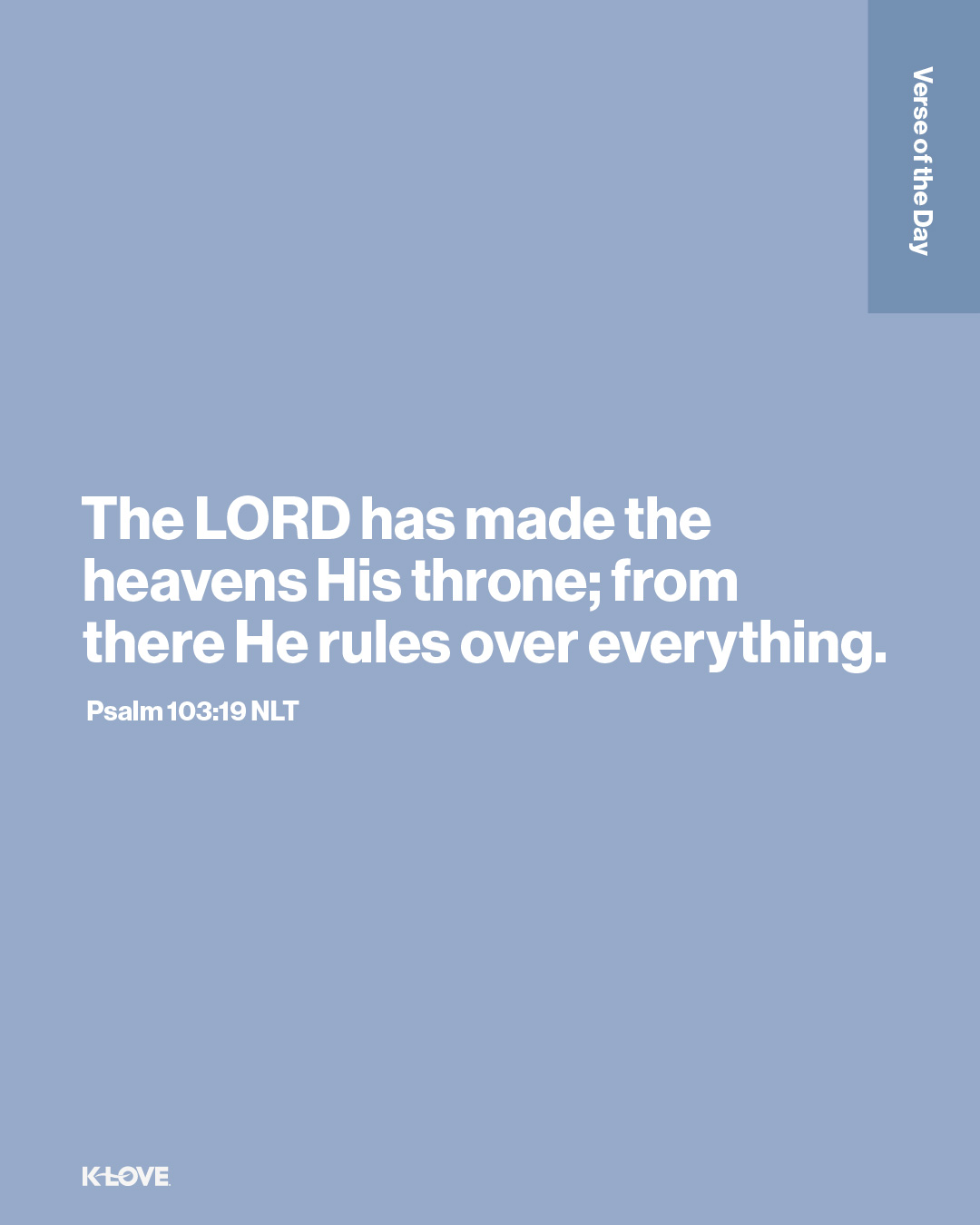The LORD has made the heavens His throne; from there He rules over everything.