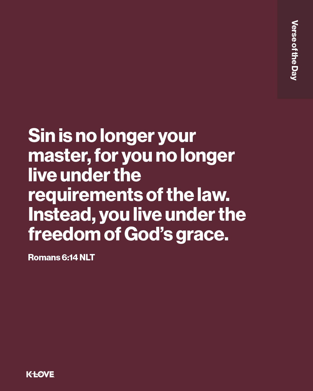 Sin is no longer your master, for you no longer live under the requirements of the law. Instead, you live under the freedom of God’s grace.