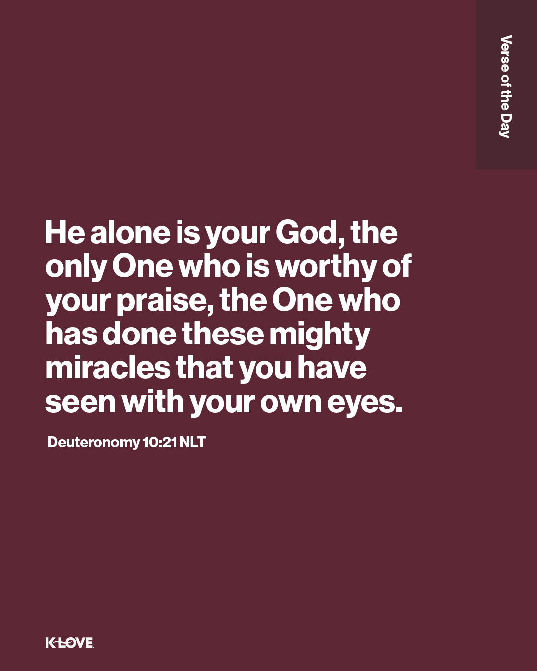 He alone is your God, the only One who is worthy of your praise, the One who has done these mighty miracles that you have seen with your own eyes.