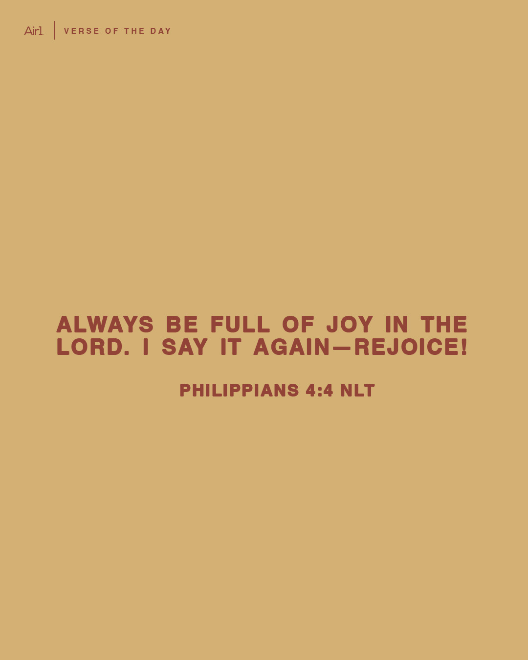 Always be full of joy in the Lord. I say it again—rejoice!