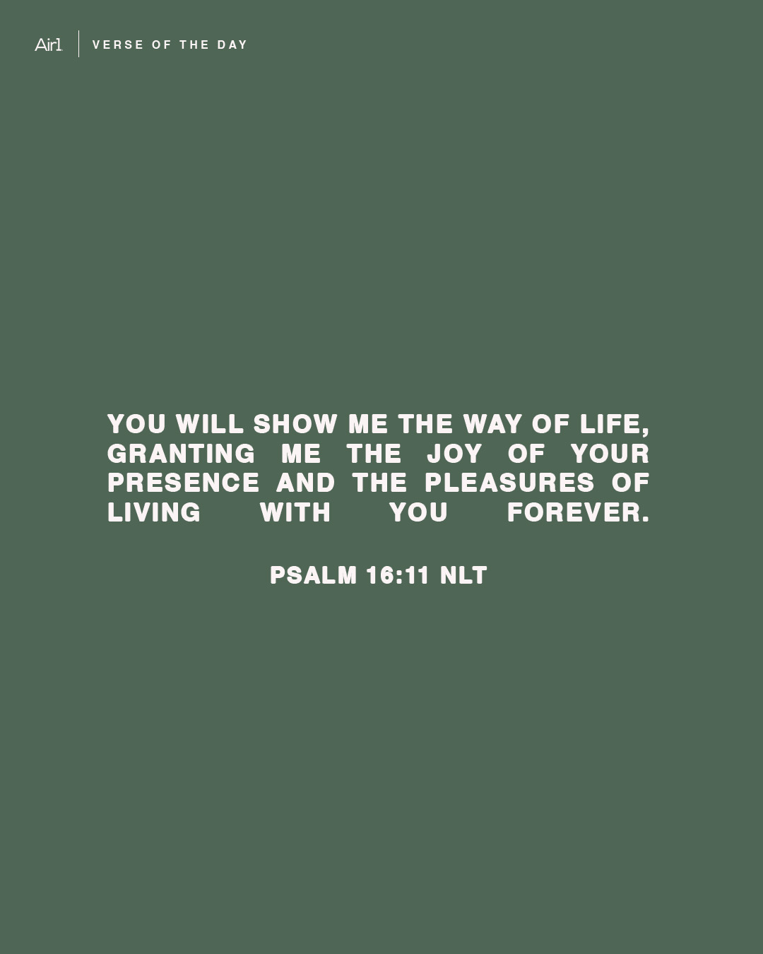 You will show me the way of life, granting me the joy of Your presence and the pleasures of living with You forever.