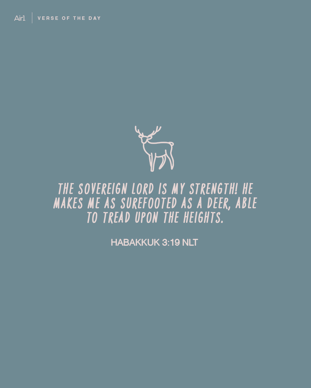 The Sovereign LORD is my strength! He makes me as surefooted as a deer, able to tread upon the heights.
