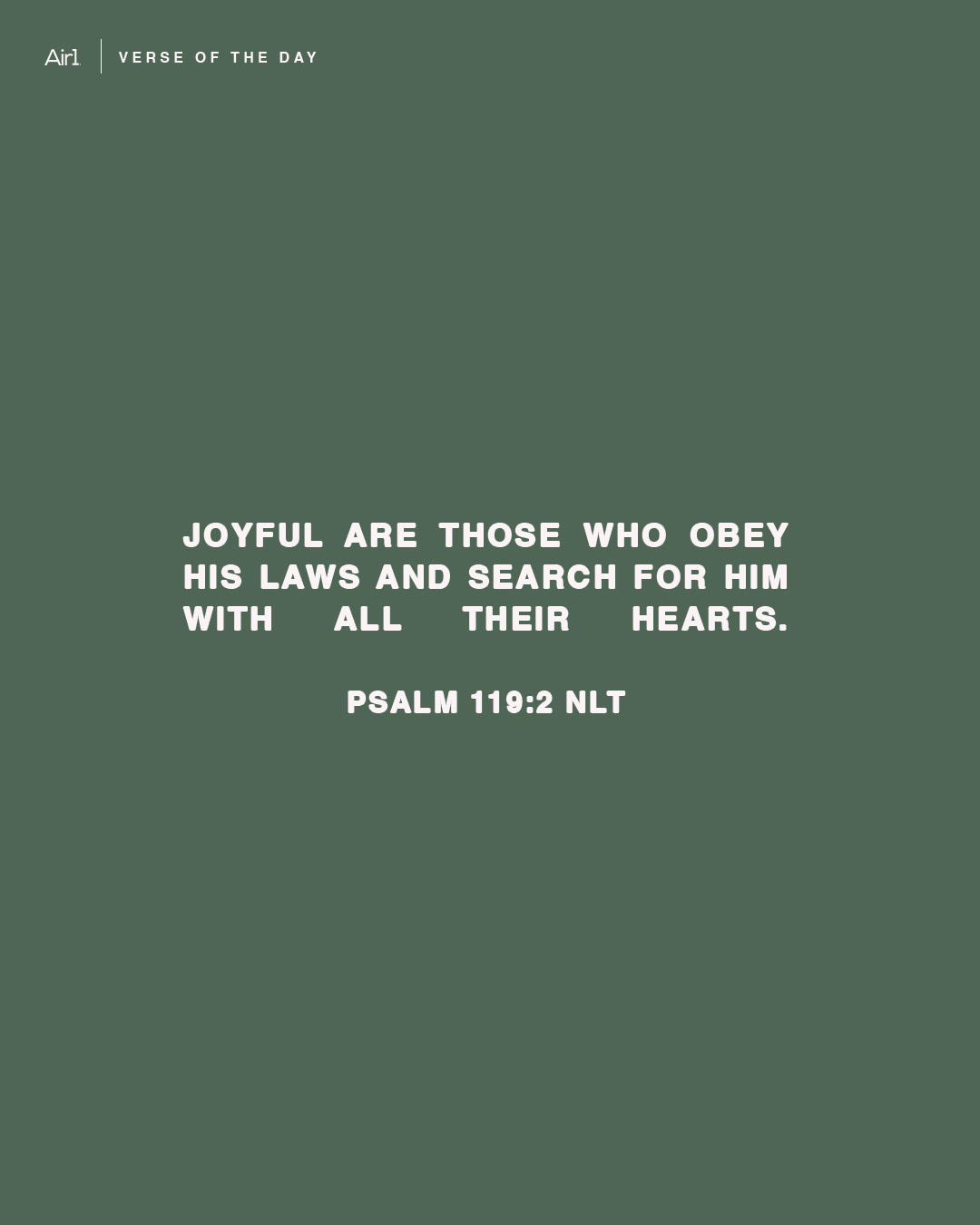 Joyful are those who obey His laws and search for Him with all their hearts.