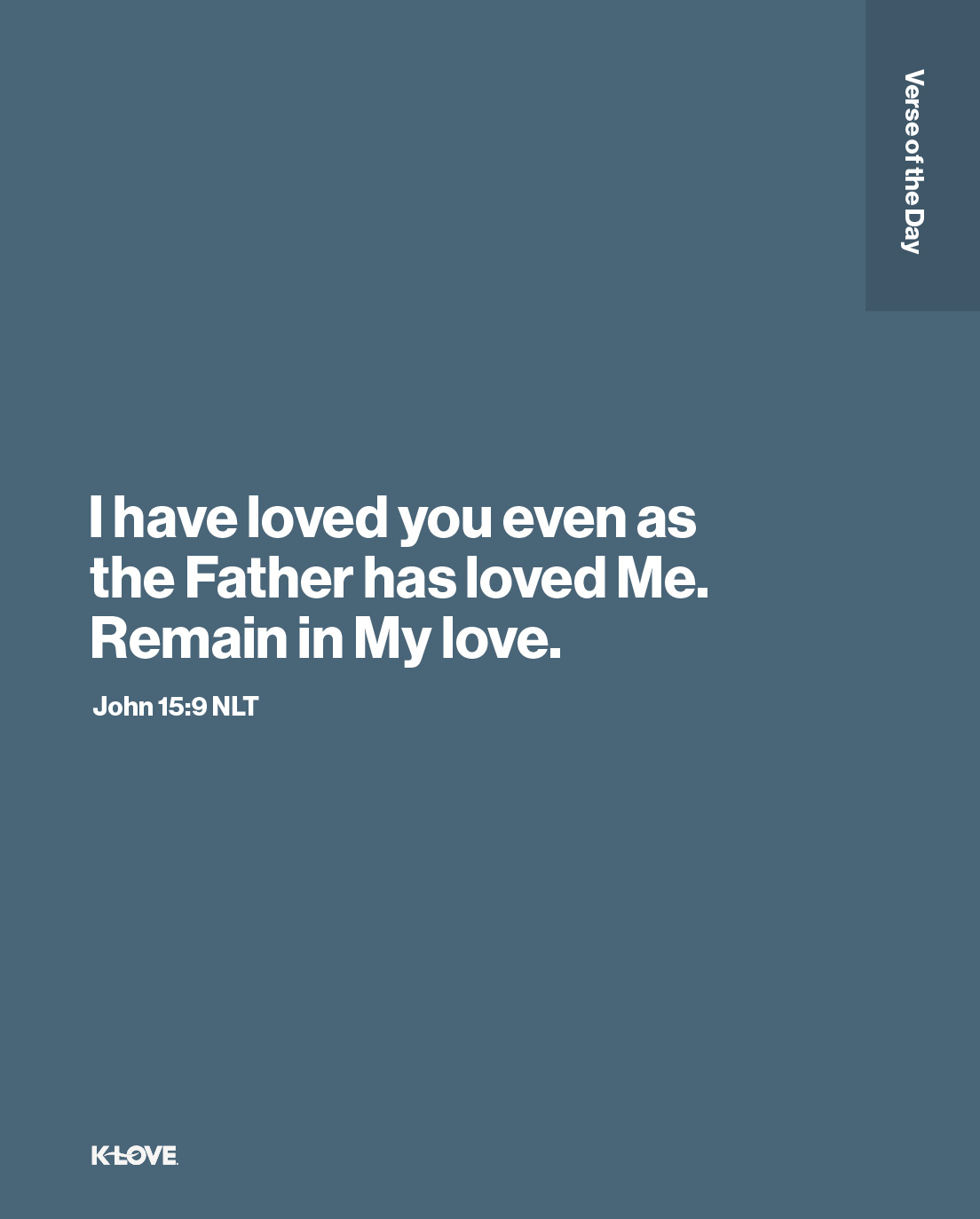 I have loved you even as the Father has loved Me. Remain in My love.