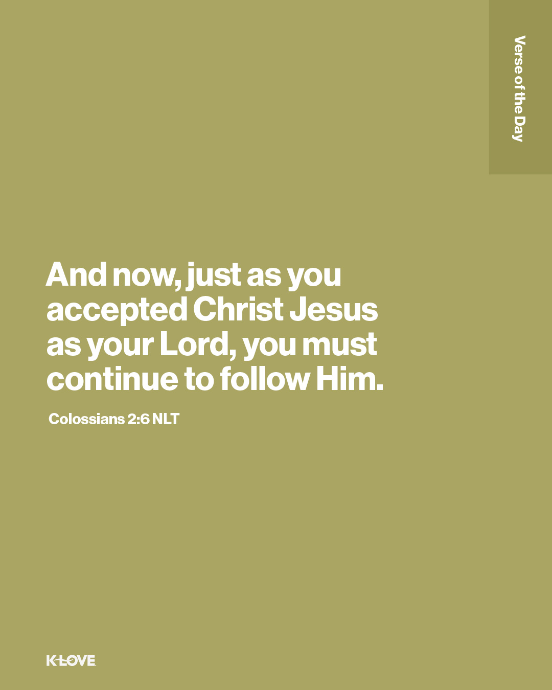 And now, just as you accepted Christ Jesus as your Lord, you must continue to follow Him.