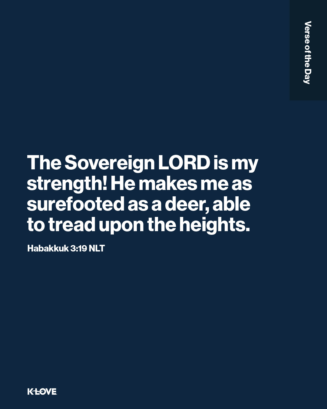 The Sovereign LORD is my strength! He makes me as surefooted as a deer, able to tread upon the heights.
