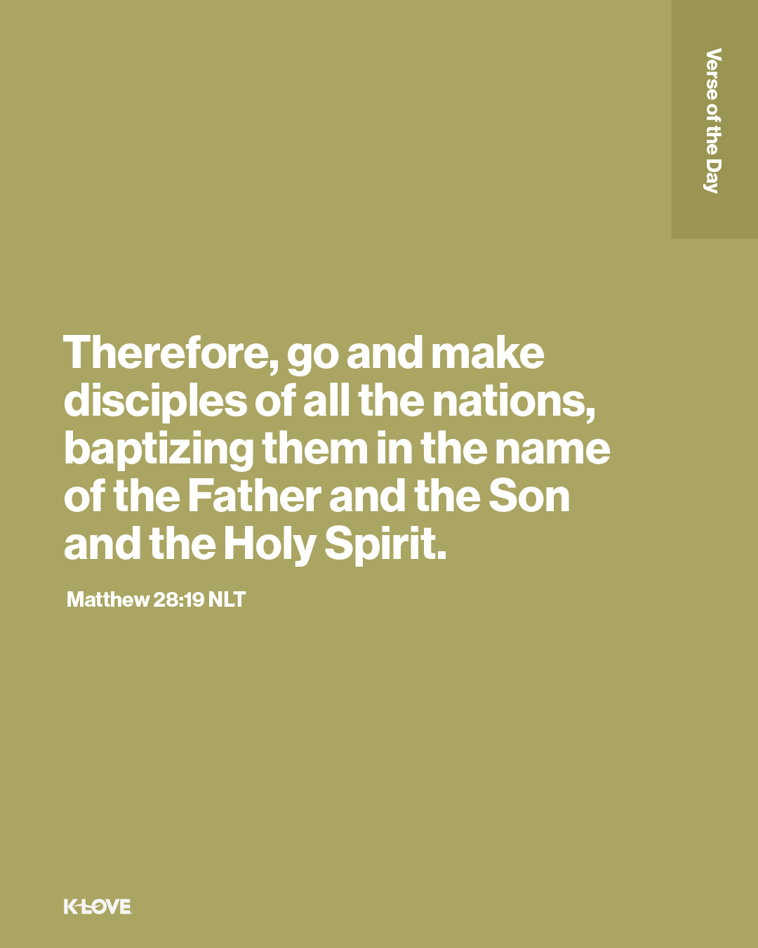 Therefore, go and make disciples of all the nations, baptizing them in the name of the Father and the Son and the Holy Spirit.