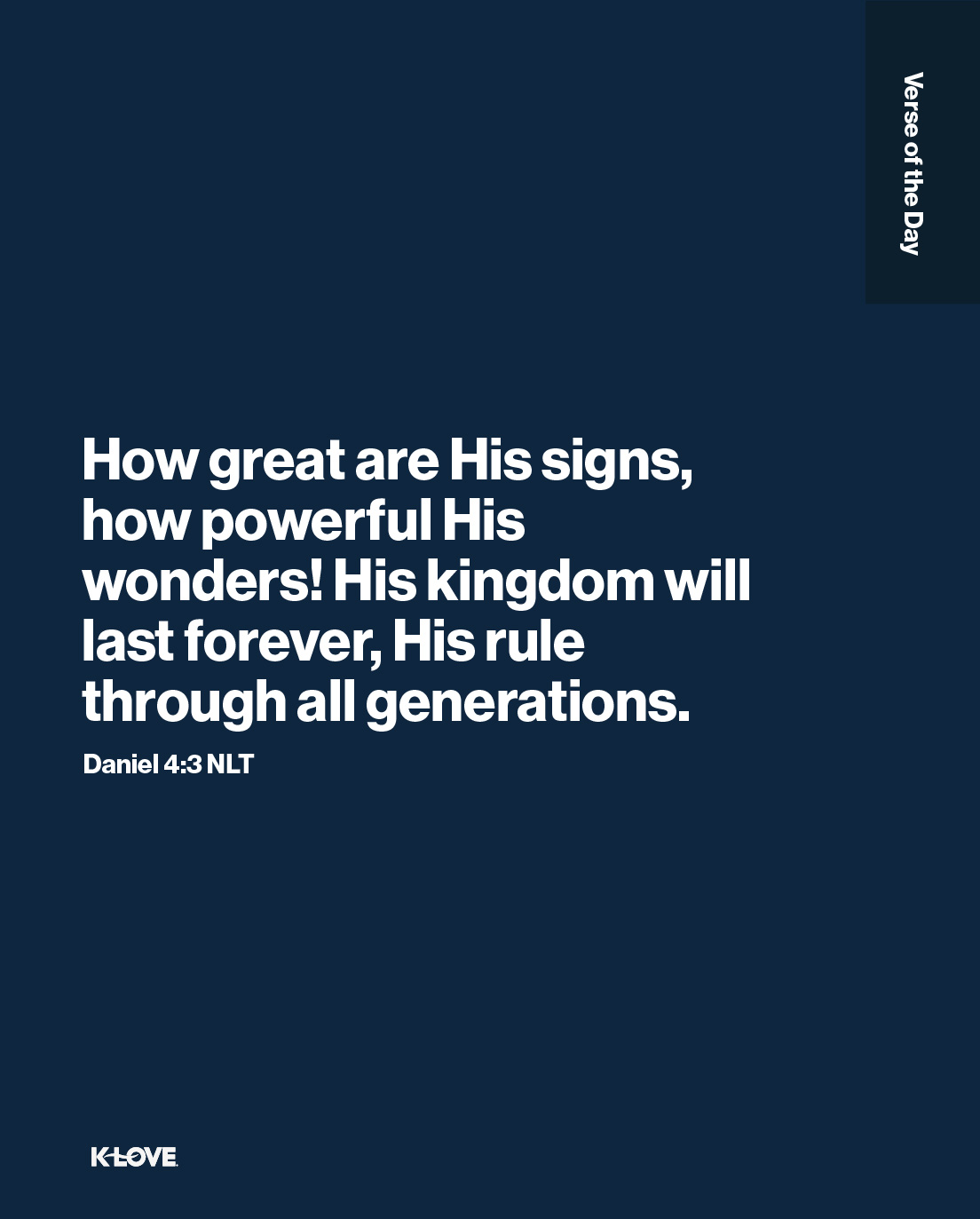 How great are His signs, how mighty His wonders! His kingdom is an everlasting kingdom, and His dominion endures from generation to generation.