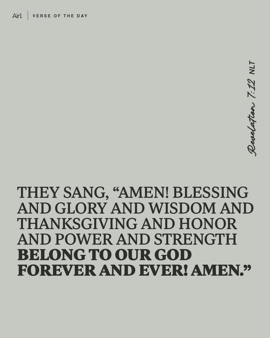 They sang, “Amen! Blessing and glory and wisdom and thanksgiving and honor and power and strength belong to our God forever and ever! Amen.”