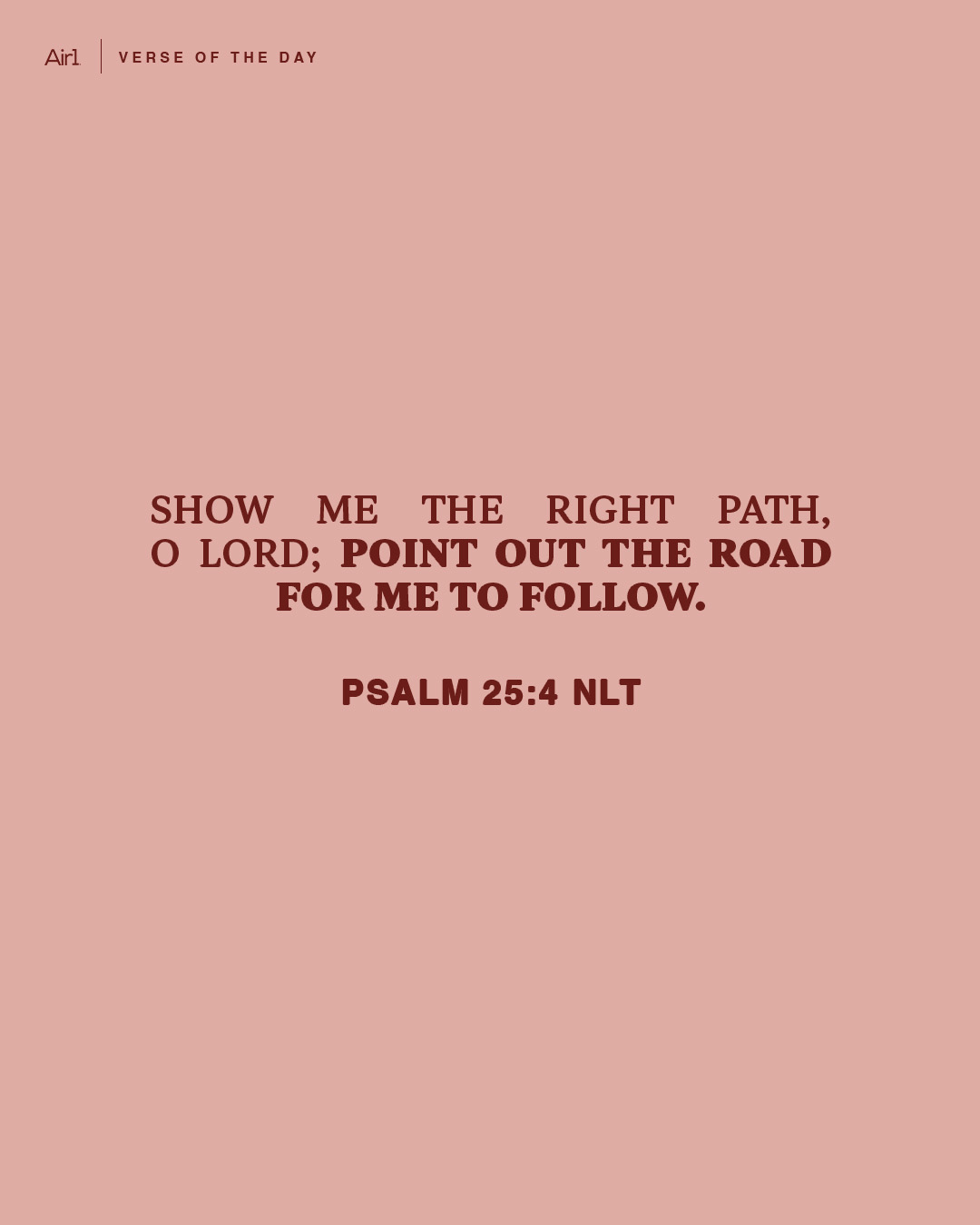 Show me the right path, O LORD; point out the road for me to follow.