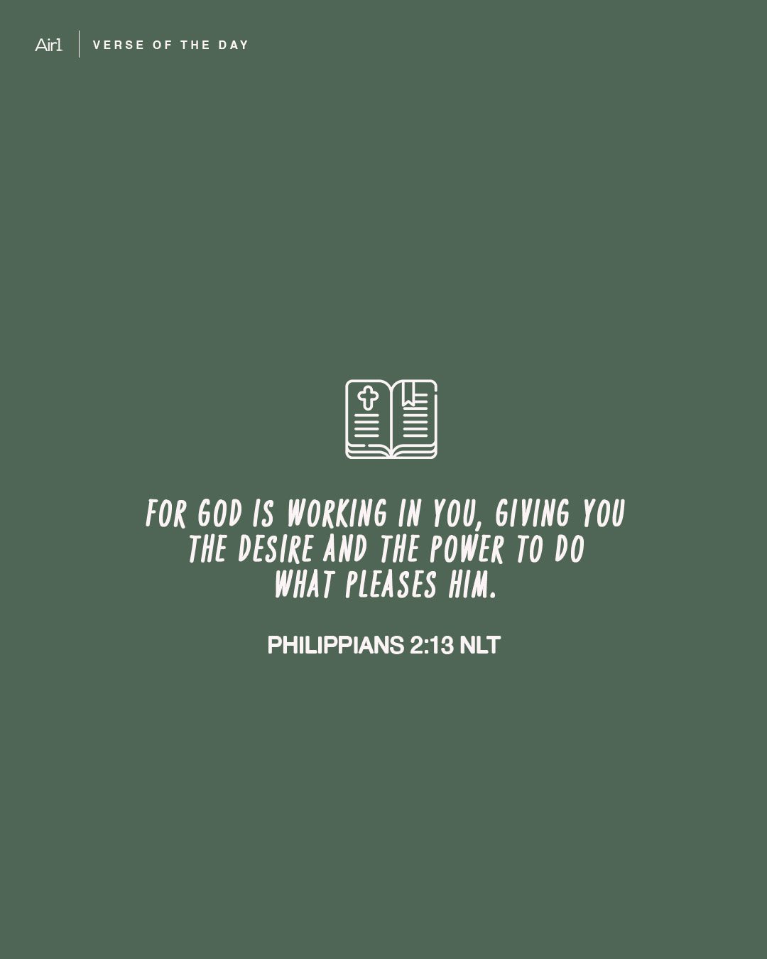 For God is working in you, giving you the desire and the power to do what pleases Him