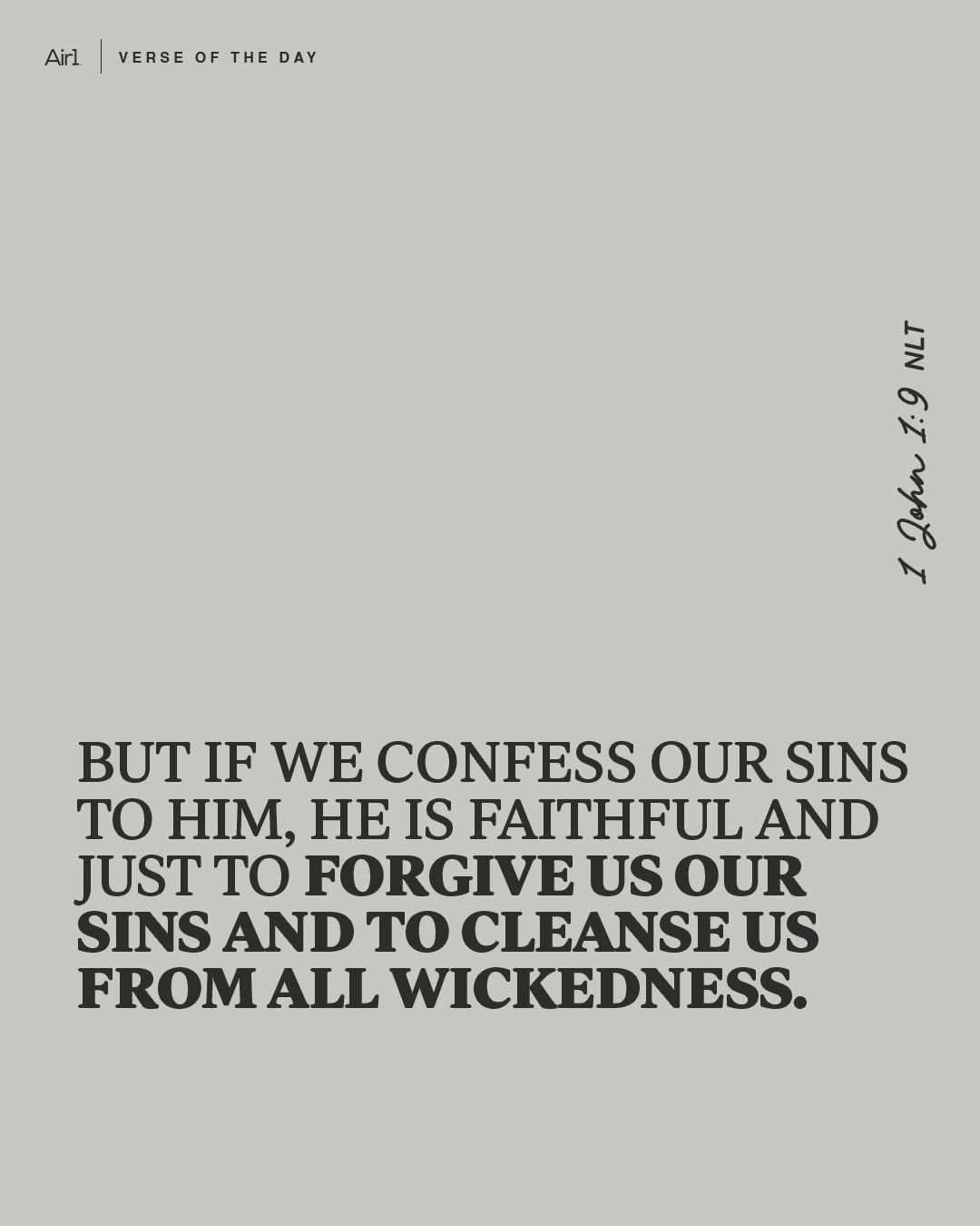 But if we confess our sins to him, he is faithful and just to forgive us our sins and to cleanse us from all wickedness.