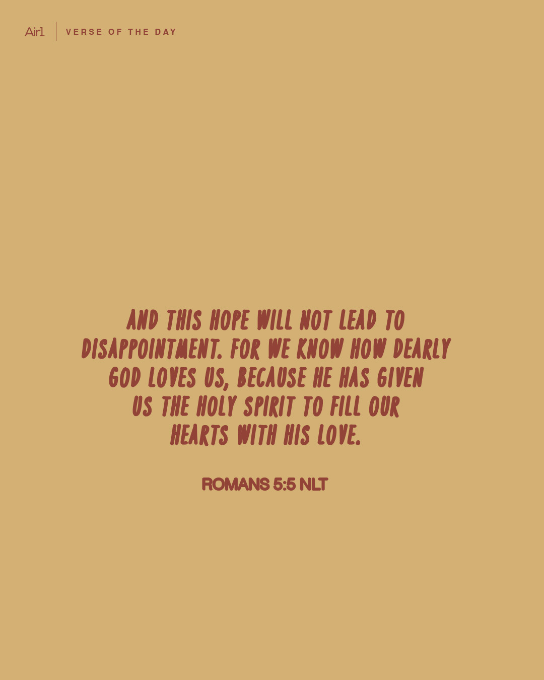 And this hope will not lead to disappointment. For we know how dearly God loves us, because He has given us the Holy Spirit to fill our hearts with His love.