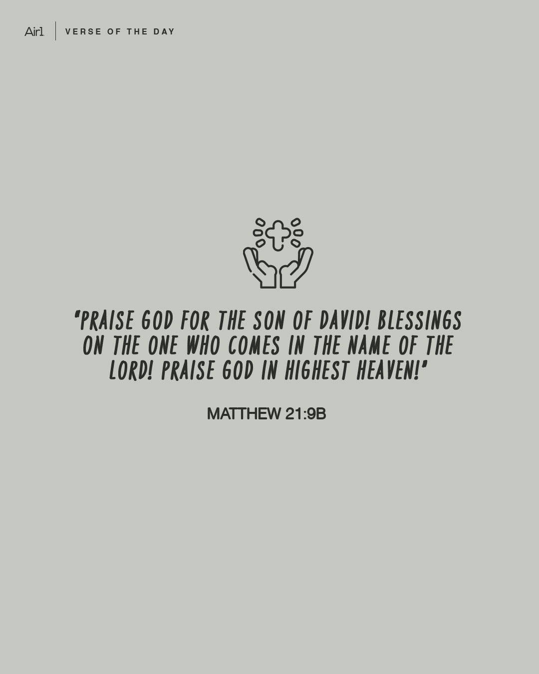 “Praise God for the Son of David! Blessings on the one who comes in the name of the LORD! Praise God in highest heaven!”