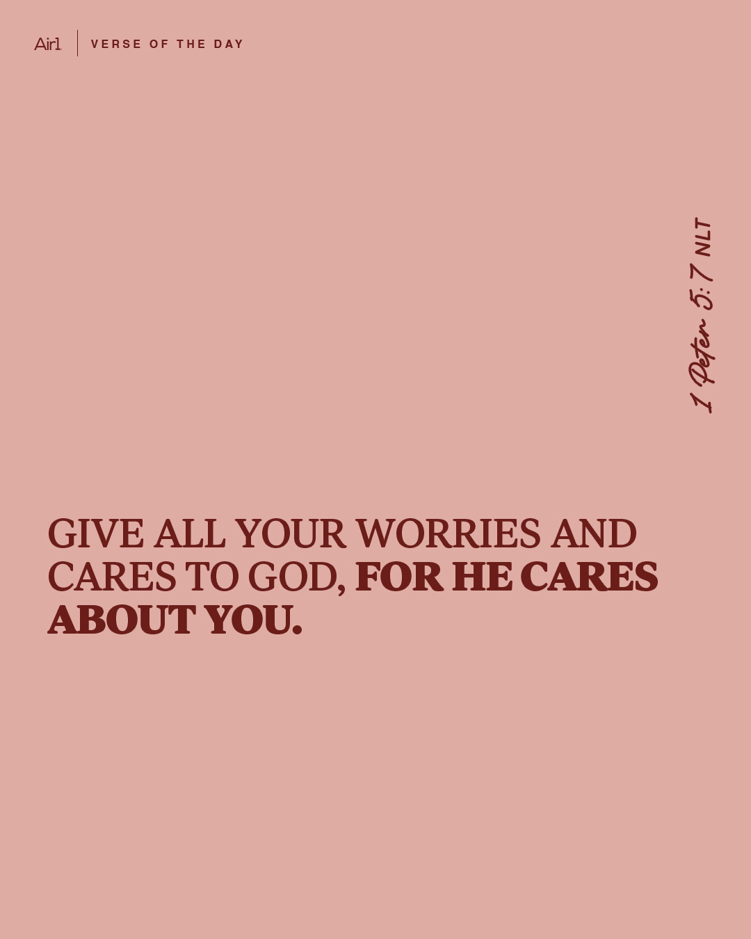 Give all your worries and cares to God, for He cares about you.