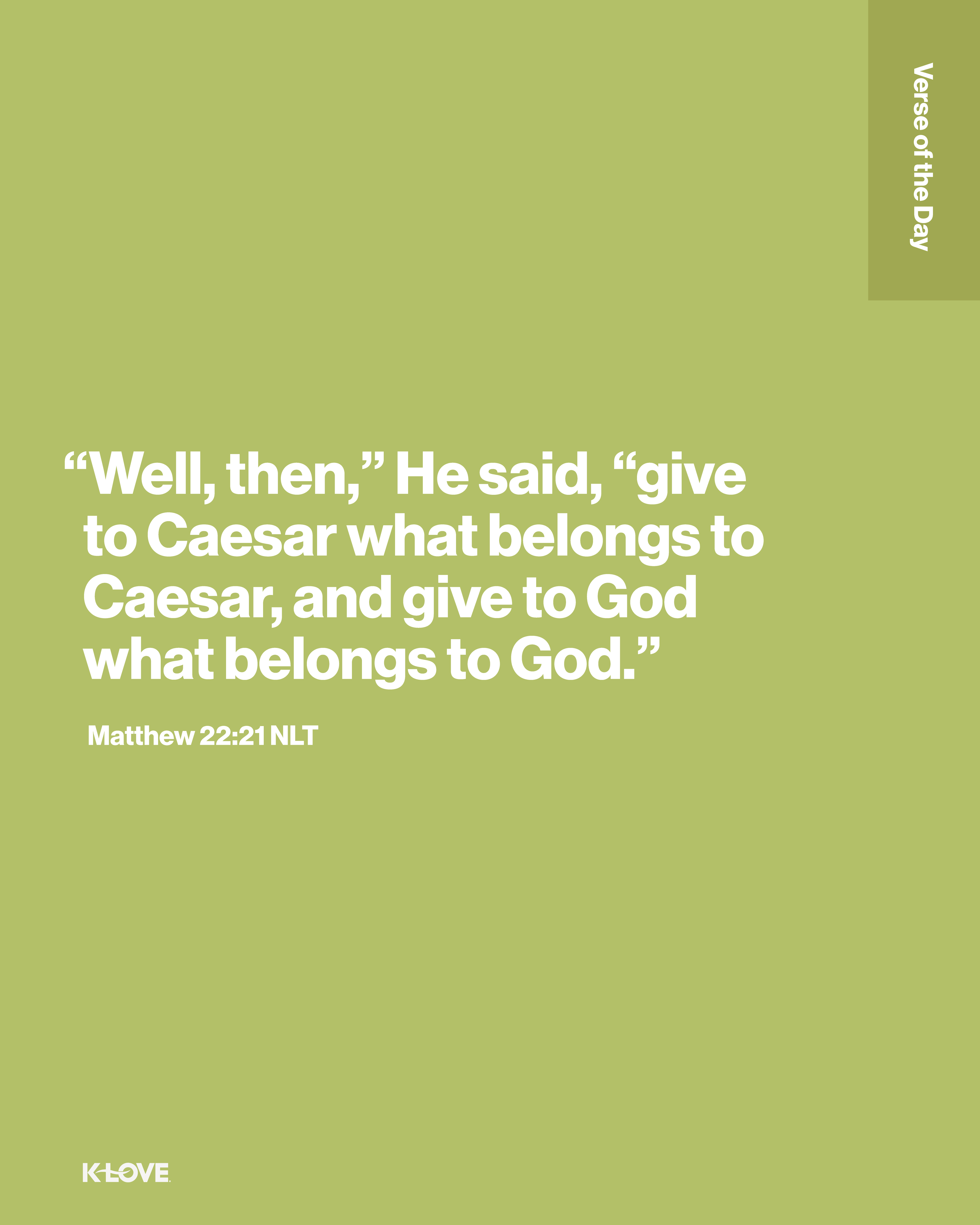“Well, then,” He said, “give to Caesar what belongs to Caesar, and give to God what belongs to God.”