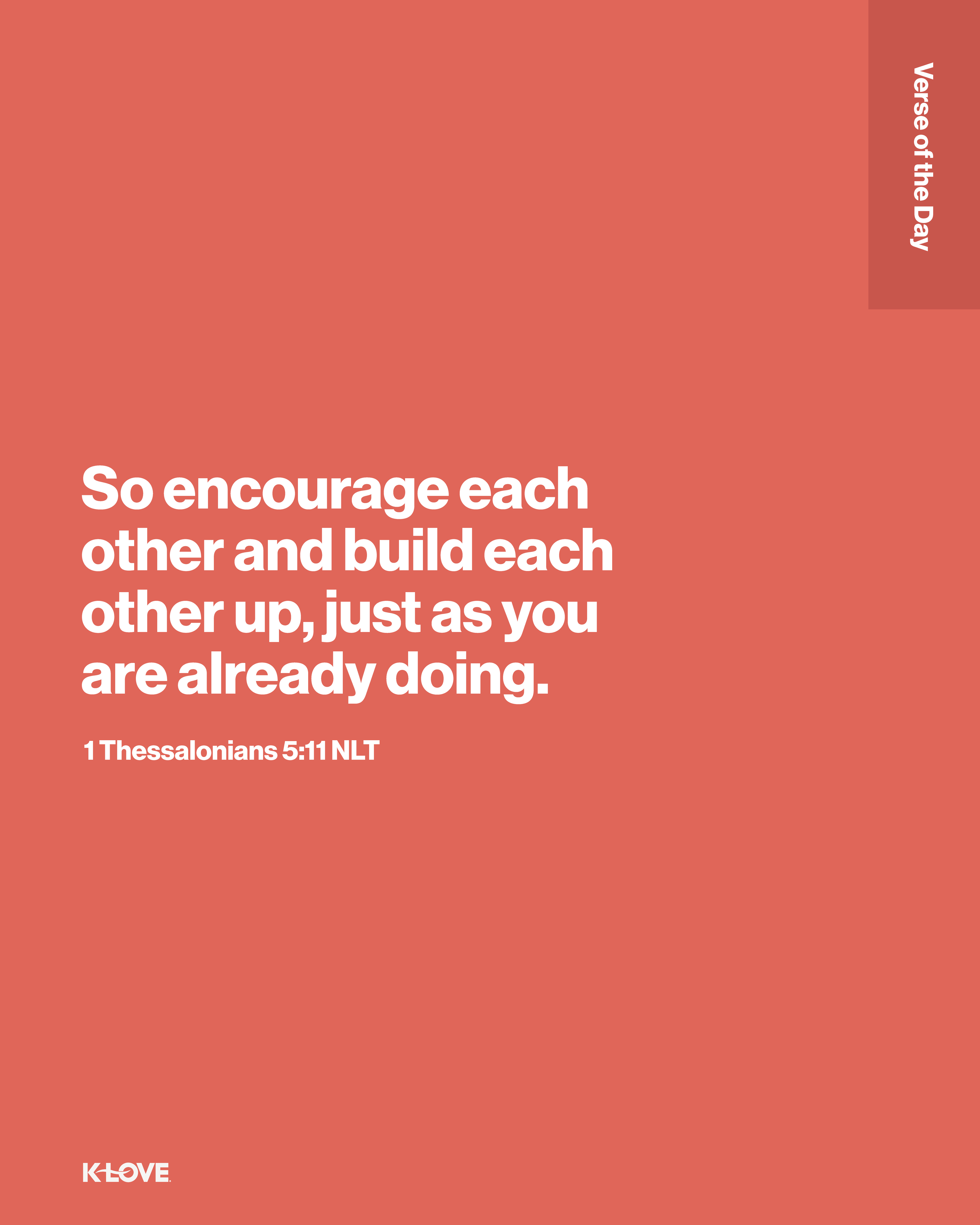 So encourage each other and build each other up, just as you are already doing.