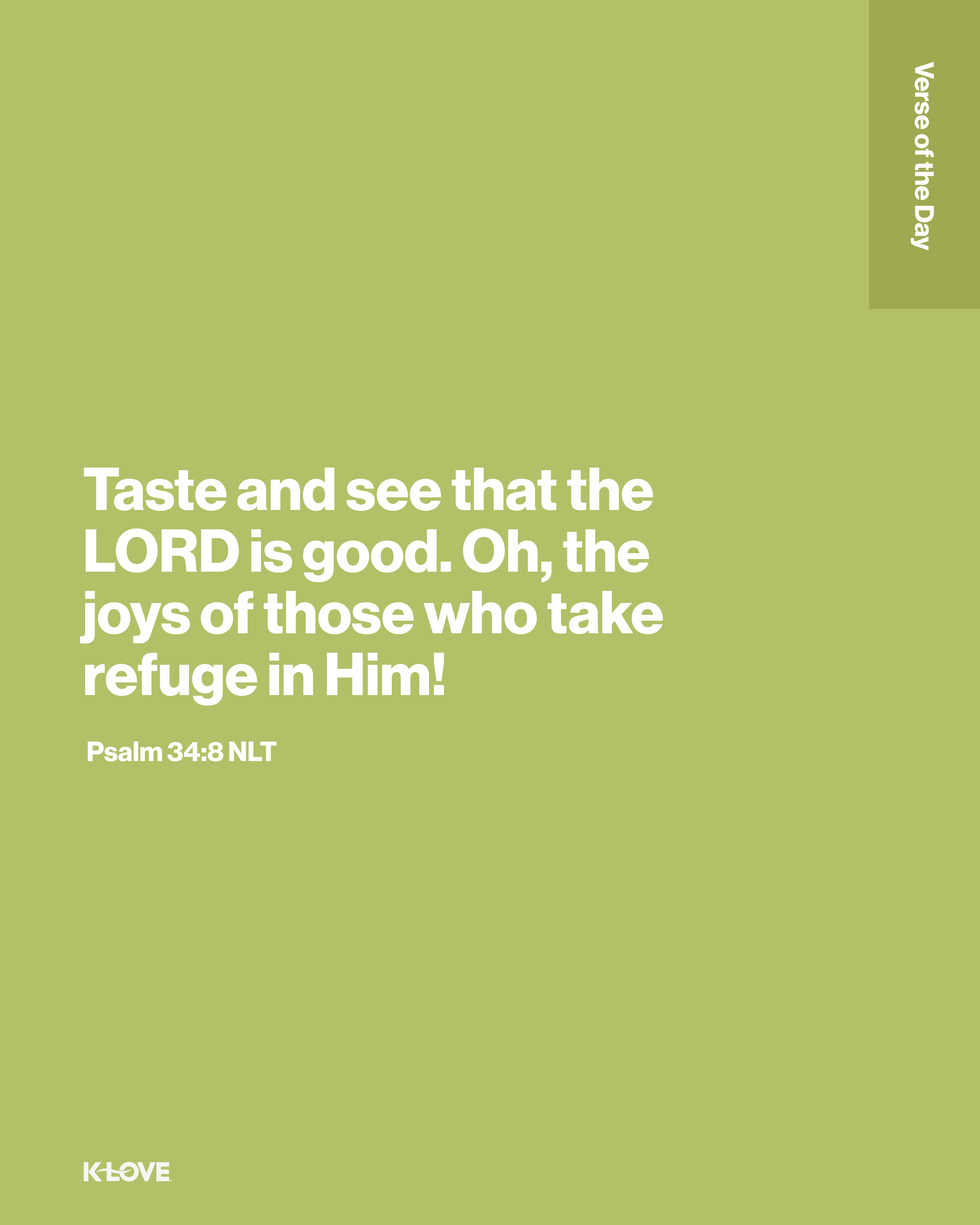 Taste and see that the LORD is good. Oh, the joys of those who take refuge in Him!