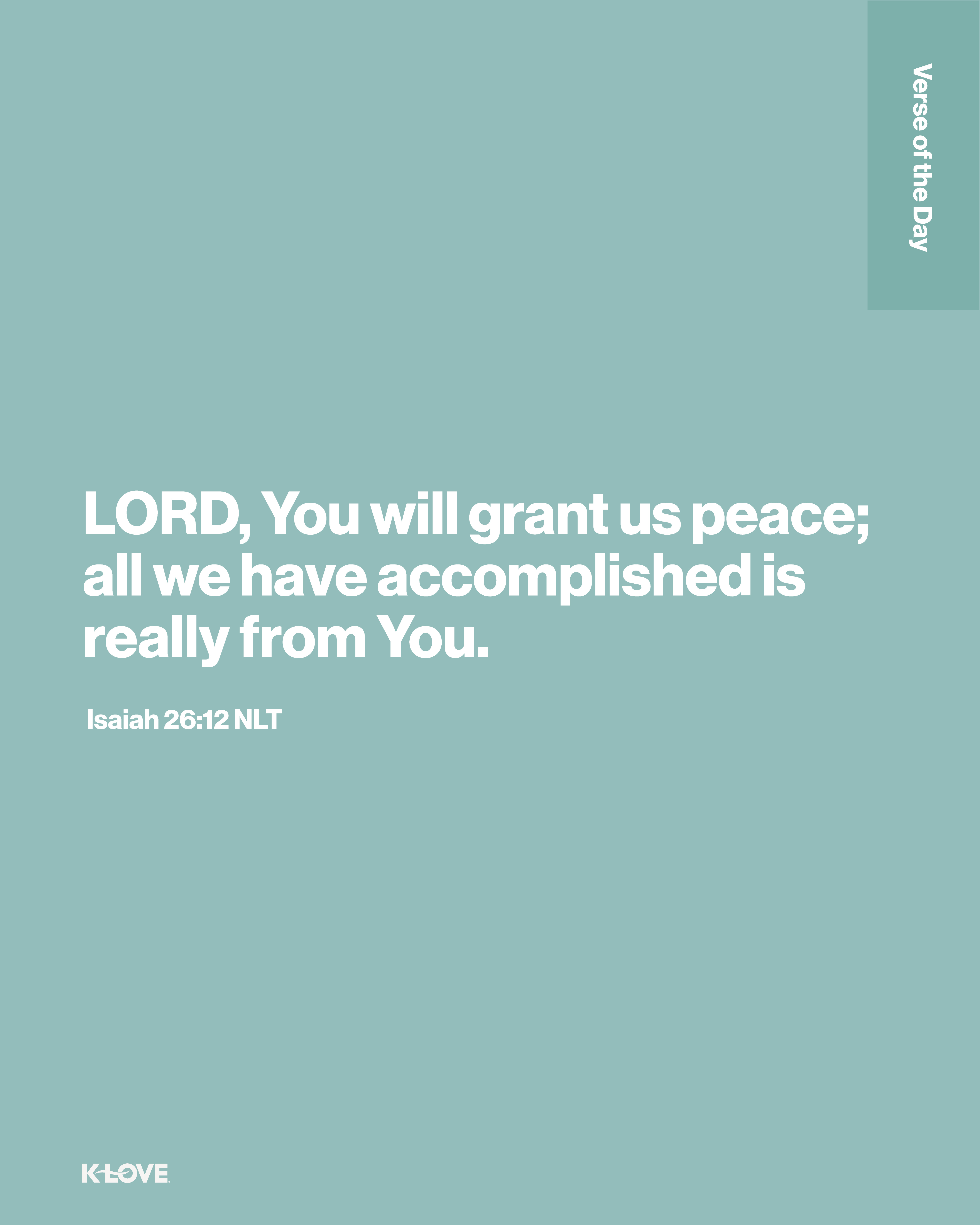 LORD, You will grant us peace; all we have accomplished is really from You.