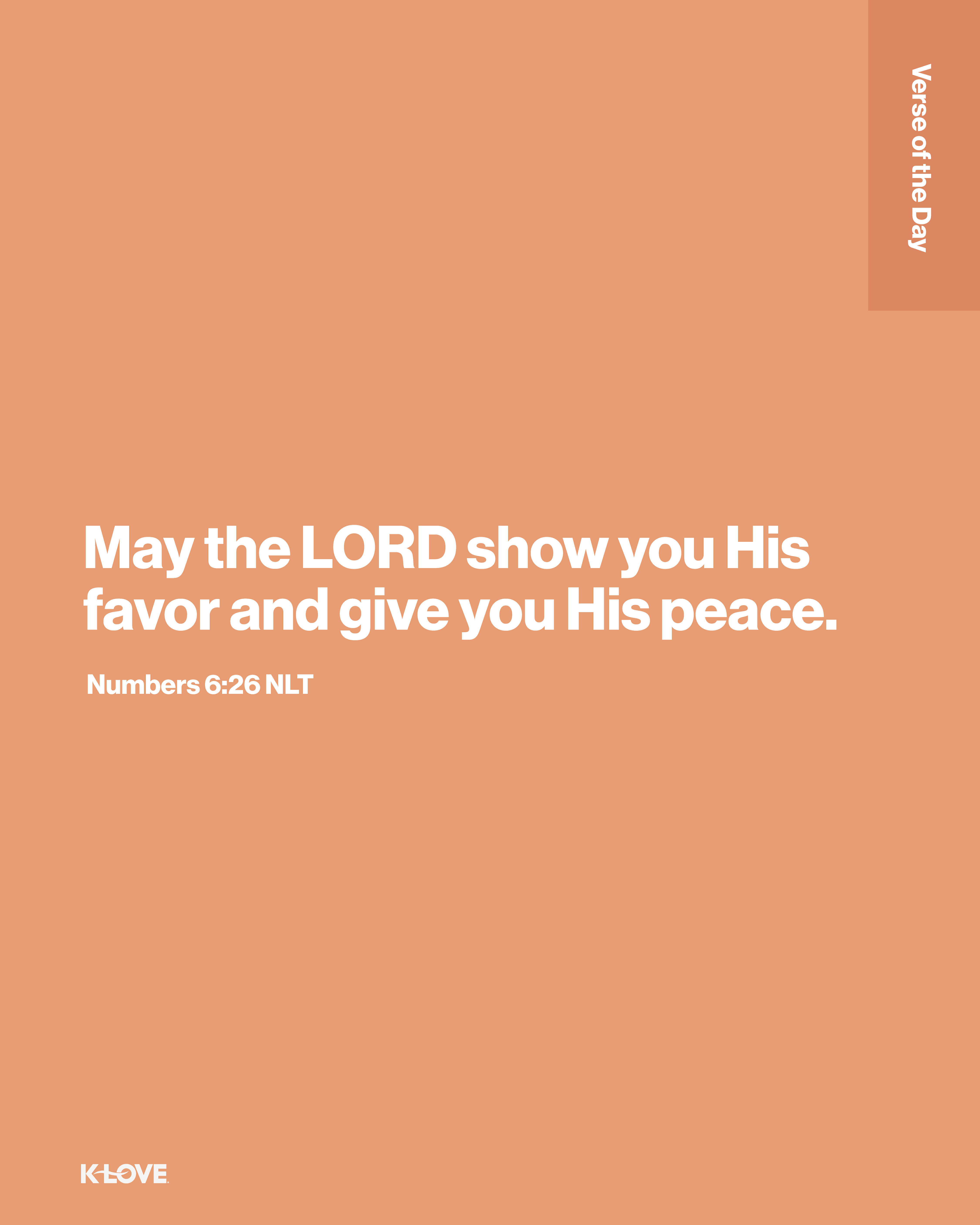 May the LORD show you His favor and give you His peace.