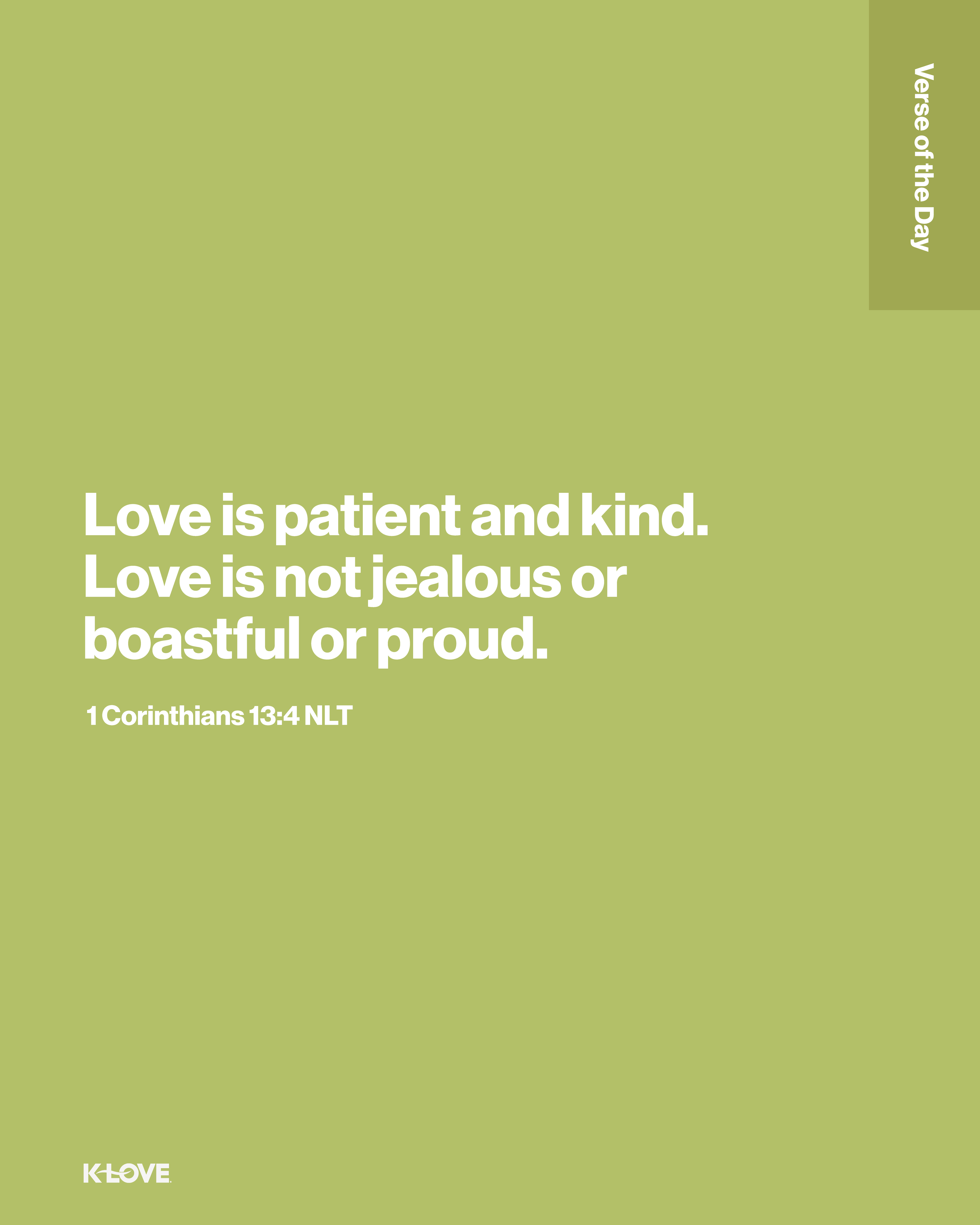 Love is patient and kind. Love is not jealous or boastful or proud.