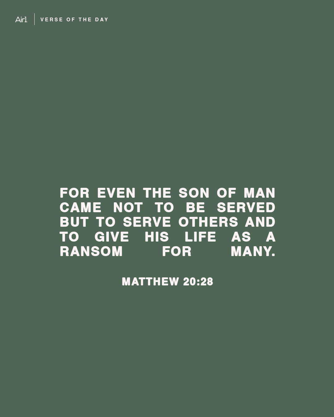 For even the Son of Man came not to be served but to serve others and to give His life as a ransom for many.