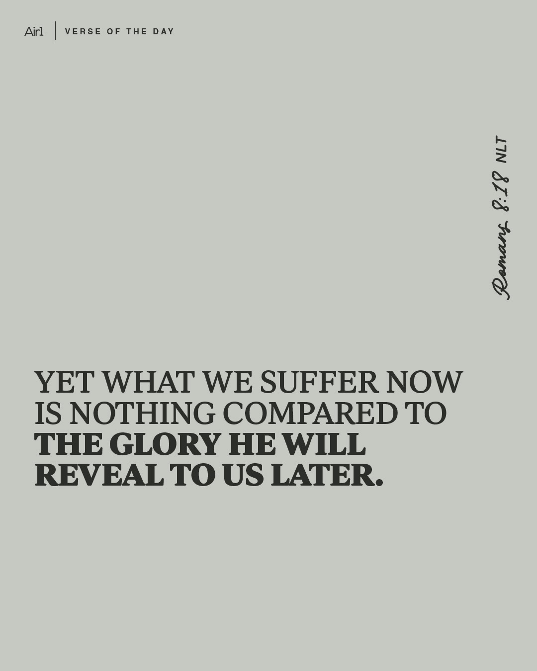 Yet what we suffer now is nothing compared to the glory he will reveal to us later.