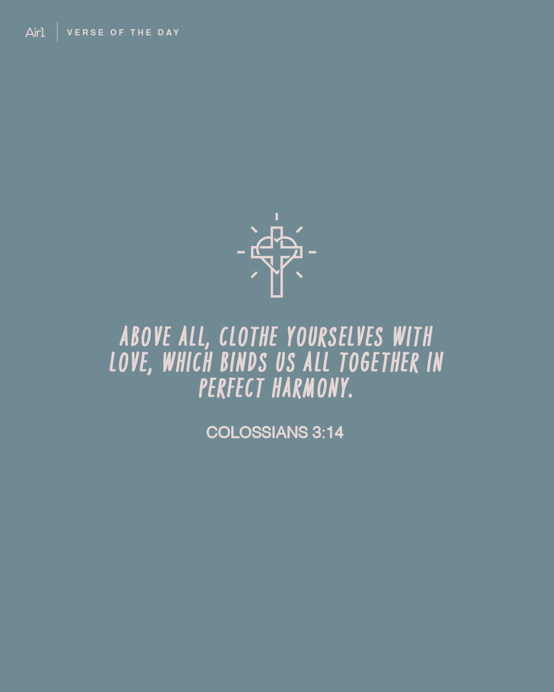 Above all, clothe yourselves with love, which binds us all together in perfect harmony.