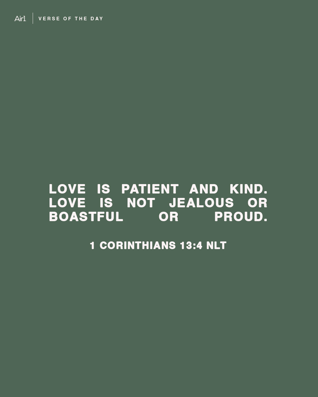 Love is patient and kind. Love is not jealous or boastful or proud.