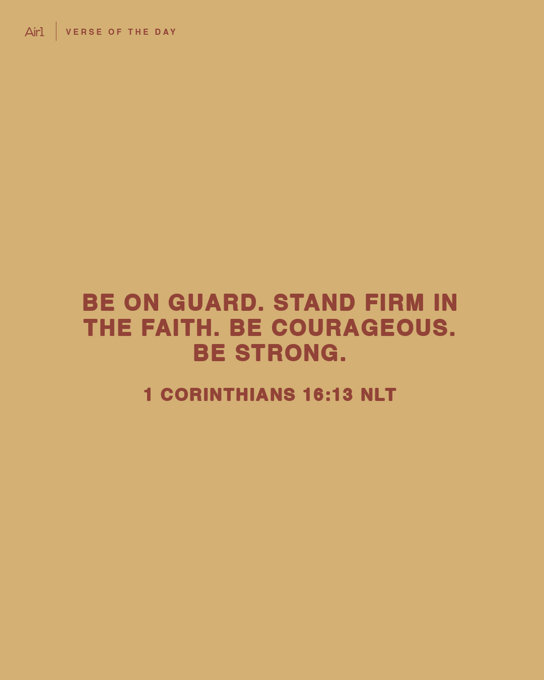 Be on guard. Stand firm in the faith. Be courageous. Be strong.