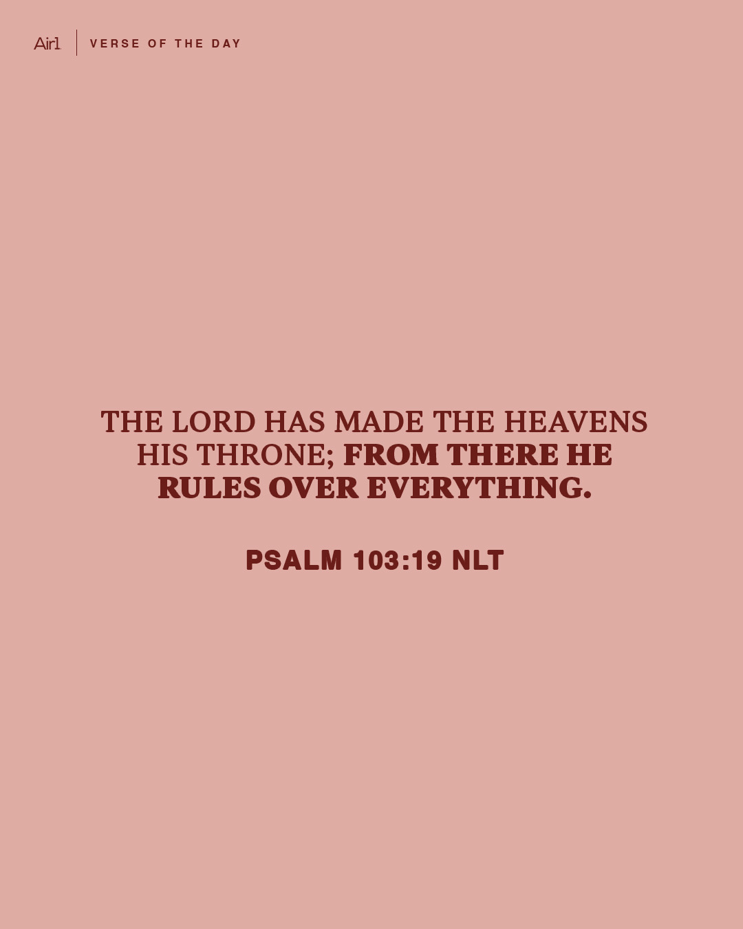 The LORD has made the heavens His throne; from there He rules over everything.