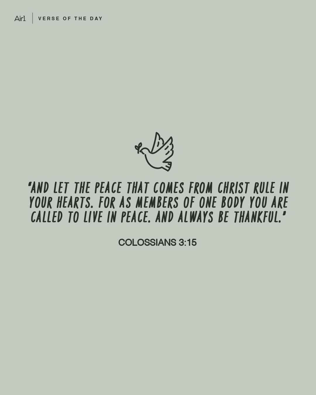 And let the peace that comes from Christ rule in your hearts. For as members of one body you are called to live in peace. And always be thankful.