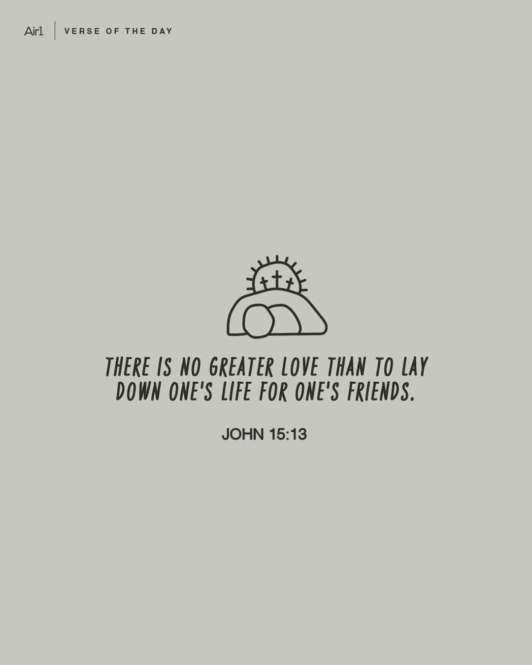 There is no greater love than to lay down one's life for one's friends.