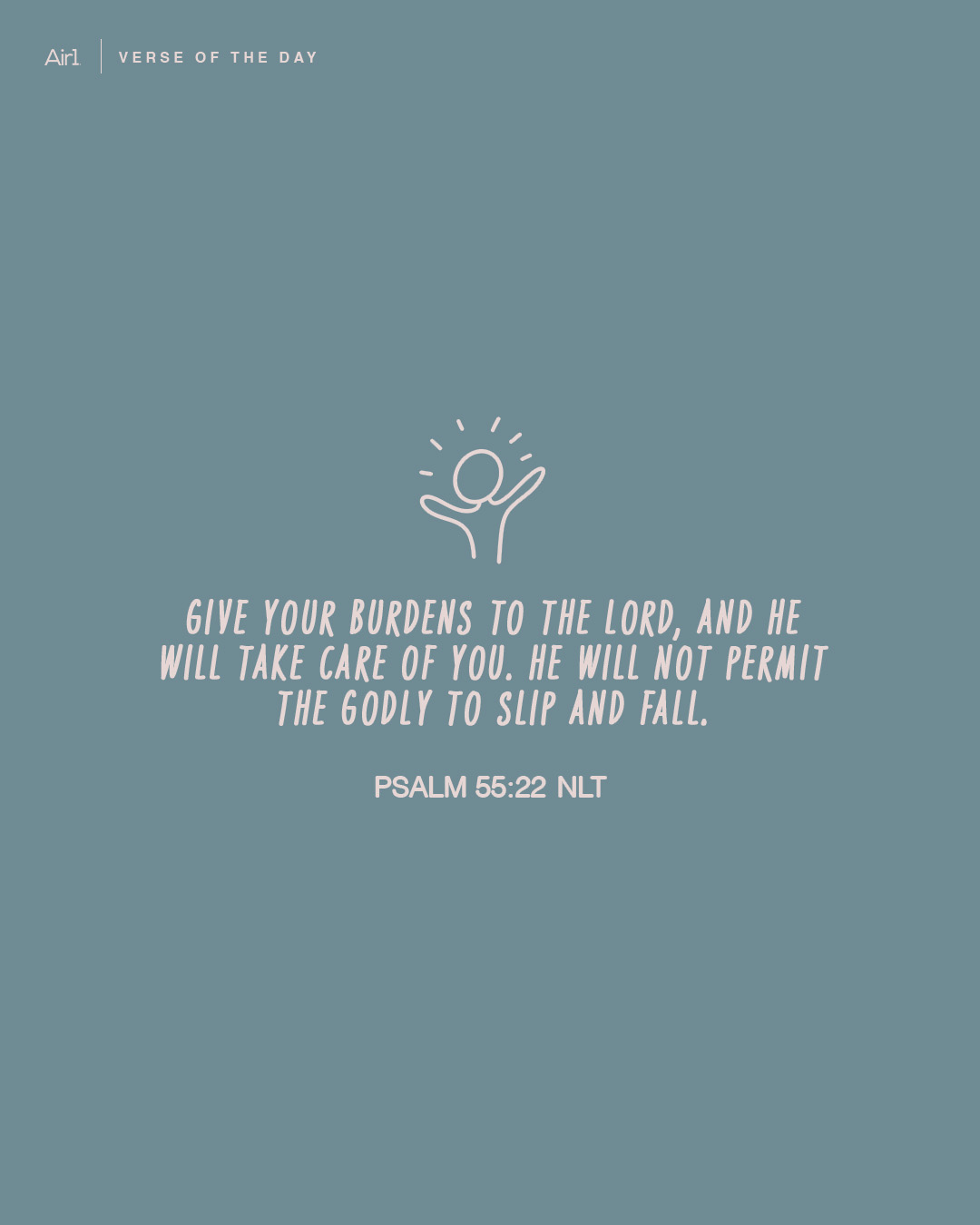 Give your burdens to the Lord, and he will take care of you. He will not permit the godly to slip and fall.