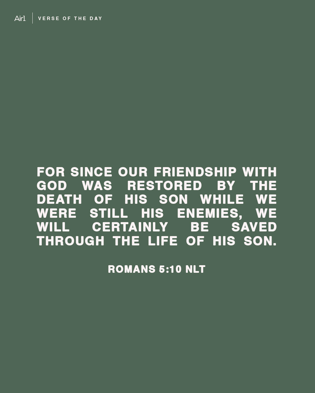 For since our friendship with God was restored by the death of His Son while we were still His enemies, we will certainly be saved through the life of His Son.