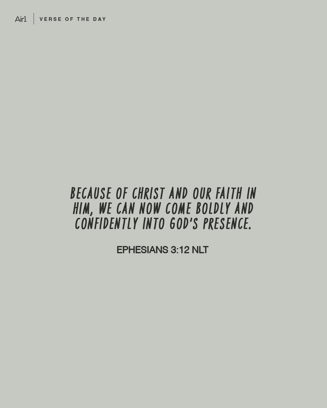 Because of Christ and our faith in Him, we can now come boldly and confidently into God’s presence.