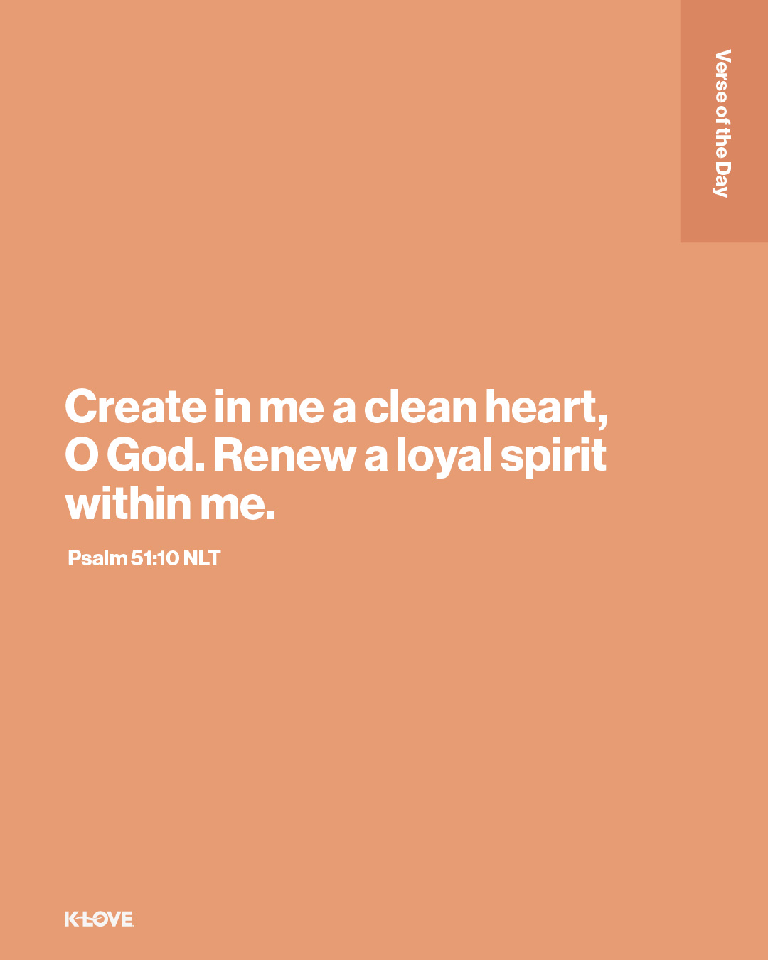 Create in me a clean heart, O God. Renew a loyal spirit within me.