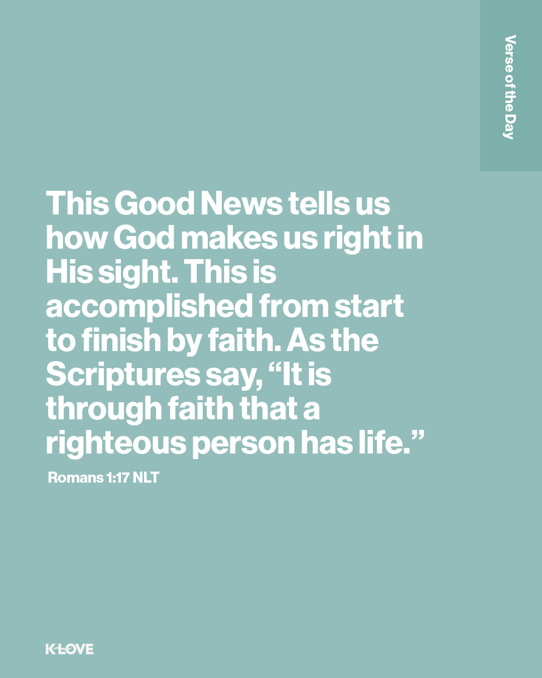This Good News tells us how God makes us right in His sight. This is accomplished from start to finish by faith. As the Scriptures say, “It is through faith that a righteous person has life.”