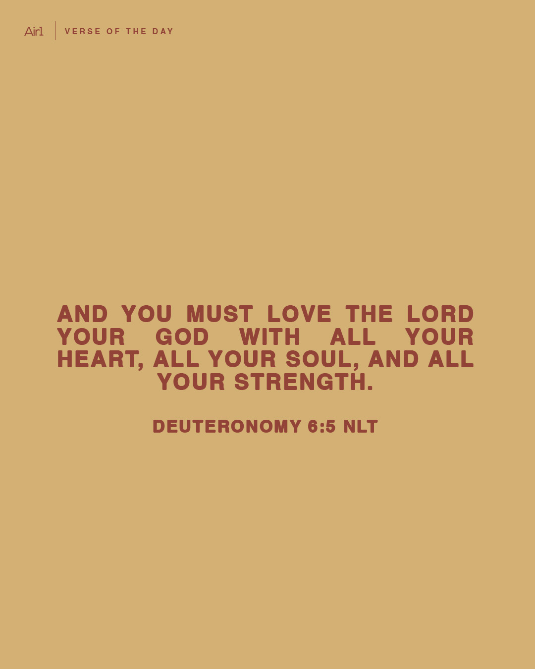 And you must love the LORD your God with all your heart, all your soul, and all your strength.