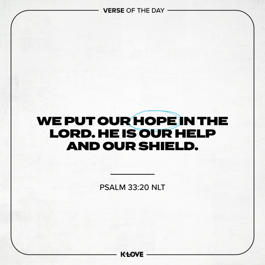 We put our hope in the LORD. He is our help and our shield.