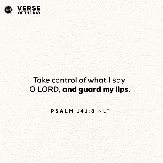 Take control of what I say, O LORD, and guard my lips.